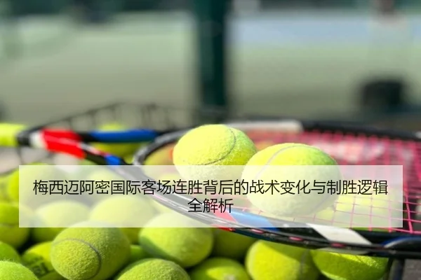 梅西迈阿密国际客场连胜背后的战术变化与制胜逻辑全解析